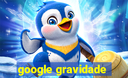 google gravidade